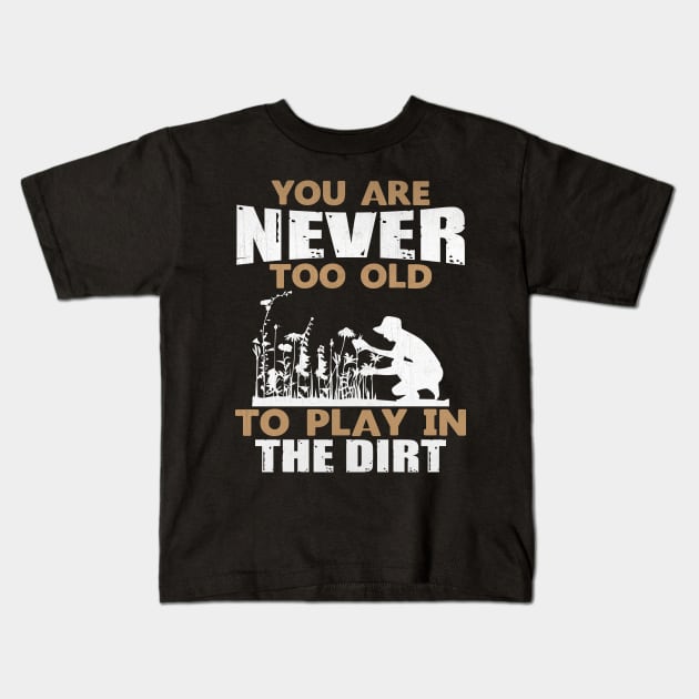 You are Never Too Old to Play in the Dirt Gardening Gift Kids T-Shirt by TheLostLatticework